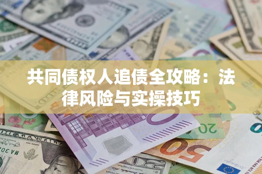 济南共同债权人追债全攻略：法律风险与实操技巧