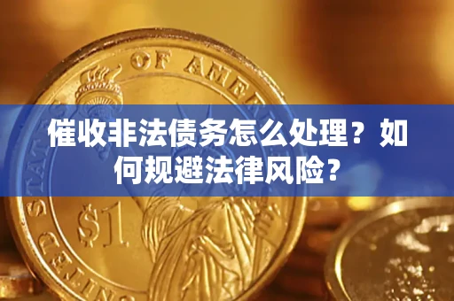 济南催收非法债务怎么处理？如何规避法律风险？