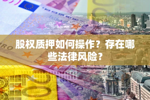 济南股权质押如何操作？存在哪些法律风险？