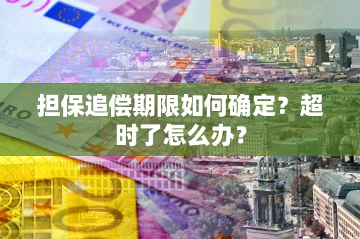 济南担保追偿期限如何确定？超时了怎么办？