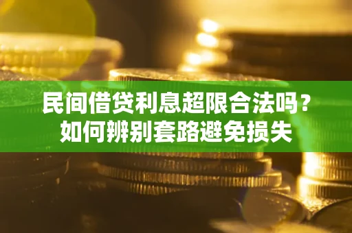 济南民间借贷利息超限合法吗？如何辨别套路避免损失