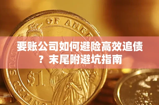 济南要账公司如何避险高效追债？末尾附避坑指南