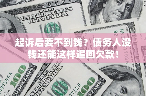 济南起诉后要不到钱？债务人没钱还能这样追回欠款！
