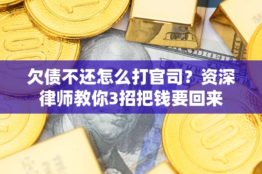 济南欠债不还怎么打官司？资深律师教你3招把钱要回来