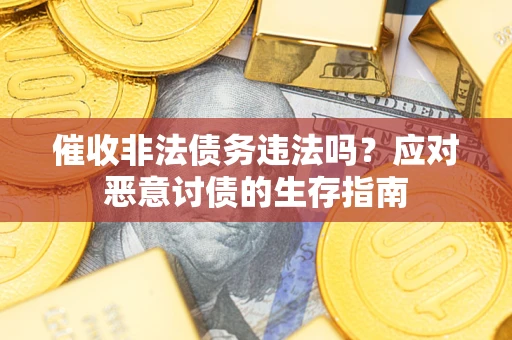 济南催收非法债务违法吗？应对恶意讨债的生存指南