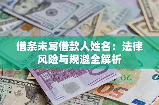 济南借条未写借款人姓名：法律风险与规避全解析