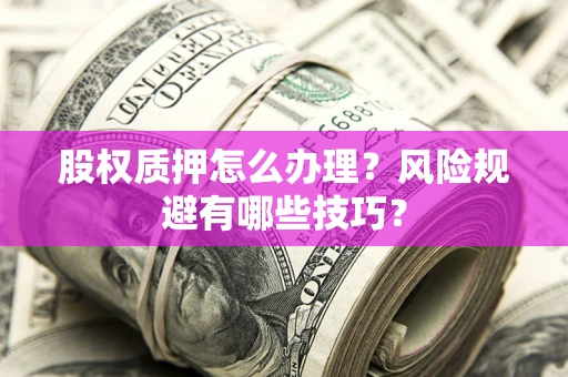 济南股权质押怎么办理？风险规避有哪些技巧？