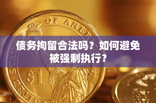 济南债务拘留合法吗？如何避免被强制执行？