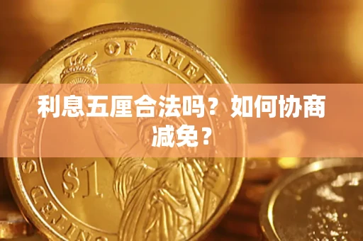 济南利息五厘合法吗？如何协商减免？