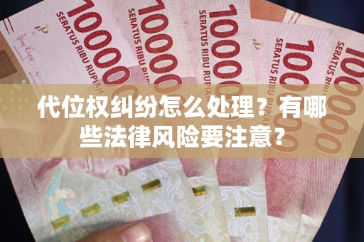 济南代位权纠纷怎么处理？有哪些法律风险要注意？