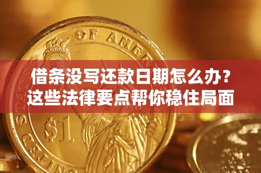 济南借条没写还款日期怎么办？这些法律要点帮你稳住局面