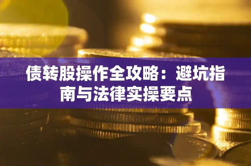 济南债转股操作全攻略：避坑指南与法律实操要点