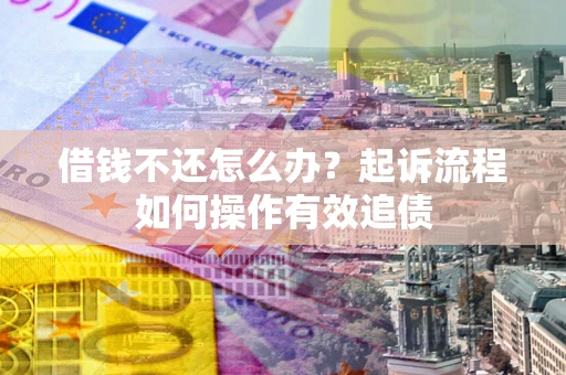 济南借钱不还怎么办？起诉流程如何操作有效追债