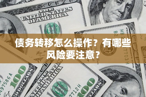 济南债务转移怎么操作？有哪些风险要注意？