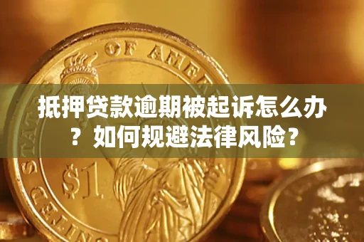 济南抵押贷款逾期被起诉怎么办？如何规避法律风险？