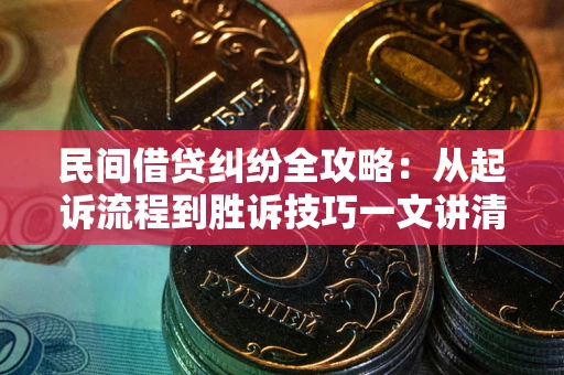 济南民间借贷纠纷全攻略：从起诉流程到胜诉技巧一文讲清