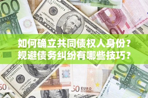 济南如何确立共同债权人身份？规避债务纠纷有哪些技巧？