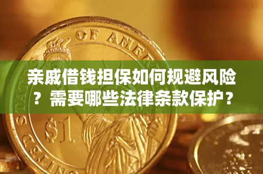 济南亲戚借钱担保如何规避风险？需要哪些法律条款保护？