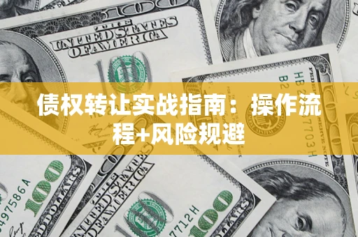 济南债权转让实战指南：操作流程+风险规避