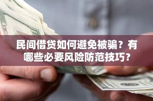 济南民间借贷如何避免被骗？有哪些必要风险防范技巧？