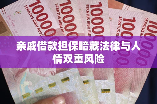 济南亲戚借款担保暗藏法律与人情双重风险