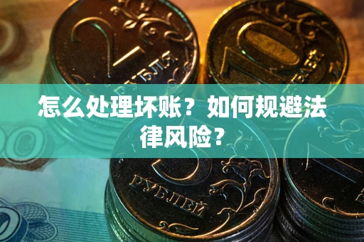 济南怎么处理坏账？如何规避法律风险？