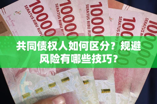 济南共同债权人如何区分？规避风险有哪些技巧？