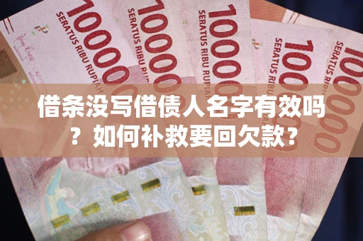 济南借条没写借债人名字有效吗？如何补救要回欠款？