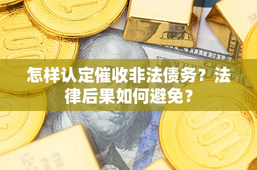 济南怎样认定催收非法债务？法律后果如何避免？