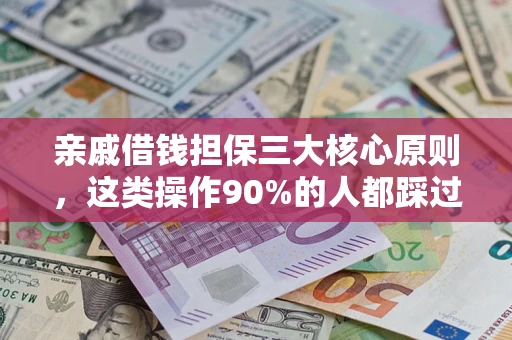 济南亲戚借钱担保三大核心原则，这类操作90%的人都踩过坑！附法院判决案例