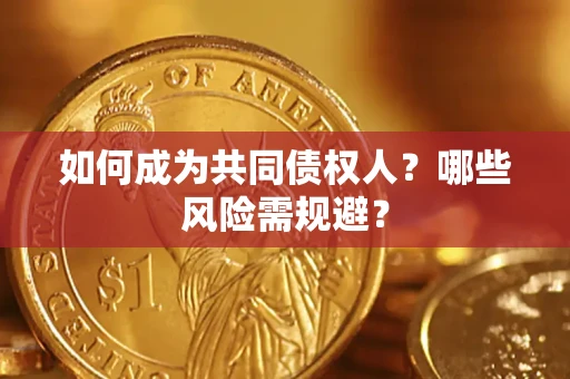 济南如何成为共同债权人？哪些风险需规避？