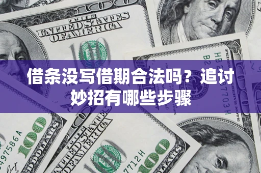 济南借条没写借期合法吗？追讨妙招有哪些步骤