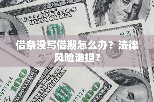 济南借条没写借期怎么办？法律风险谁担？